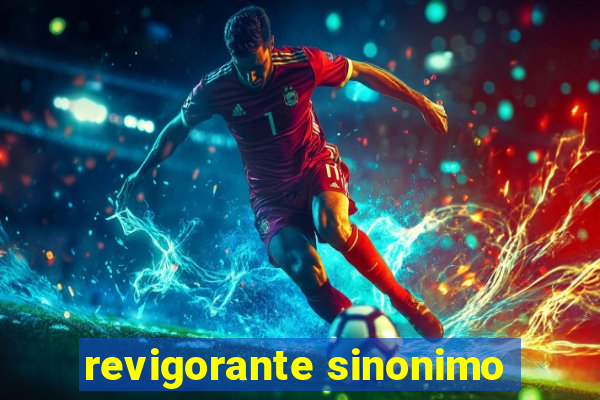 revigorante sinonimo