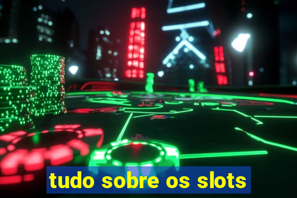 tudo sobre os slots