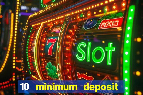 10 minimum deposit online casino