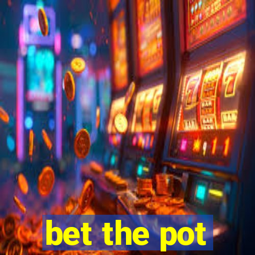 bet the pot