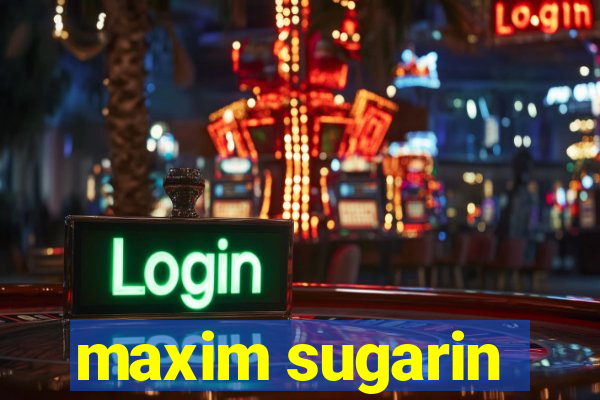 maxim sugarin