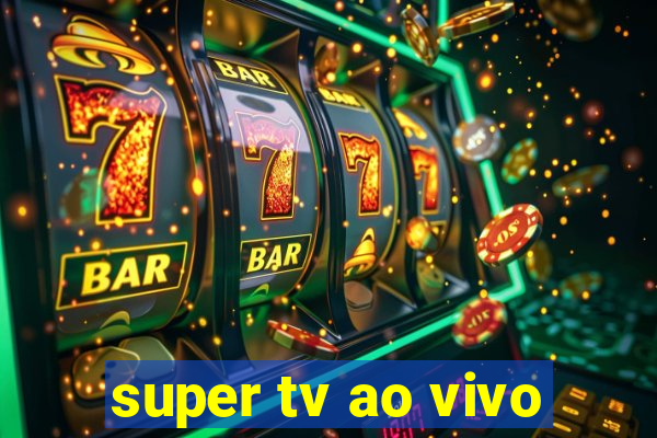 super tv ao vivo