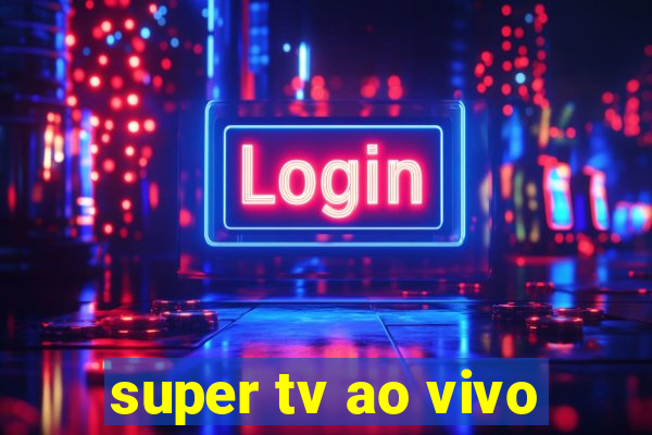 super tv ao vivo