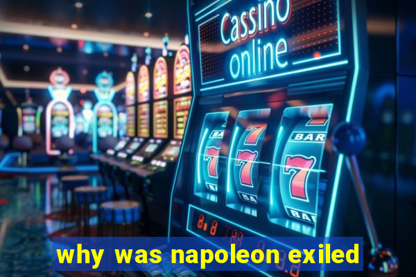 why was napoleon exiled