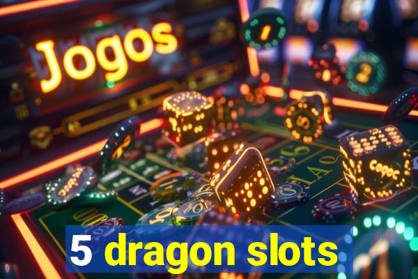 5 dragon slots