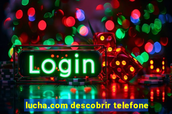 lucha.com descobrir telefone