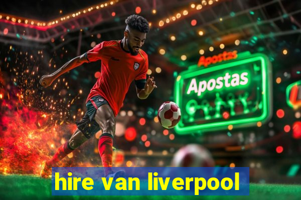 hire van liverpool