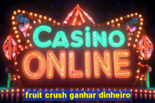 fruit crush ganhar dinheiro