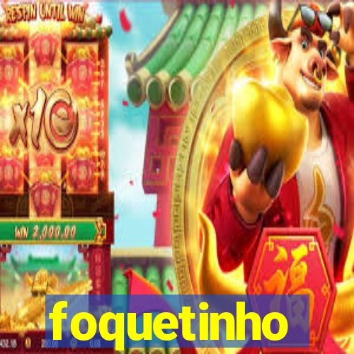 foquetinho