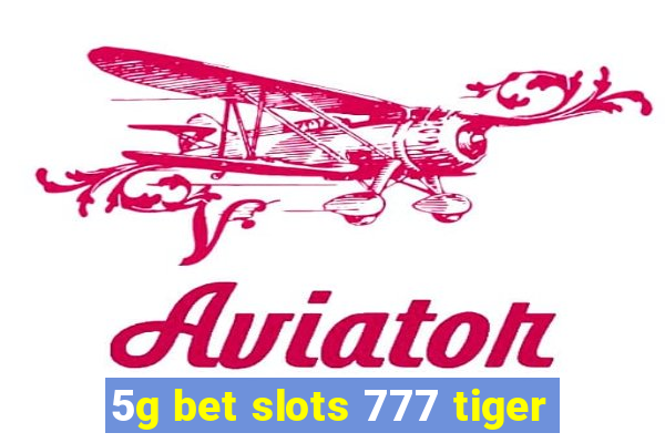 5g bet slots 777 tiger