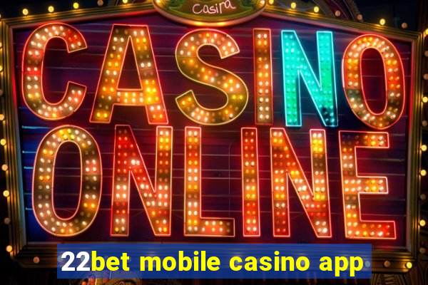 22bet mobile casino app