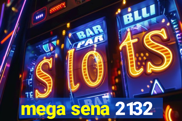 mega sena 2132