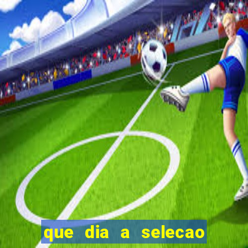 que dia a selecao brasileira joga