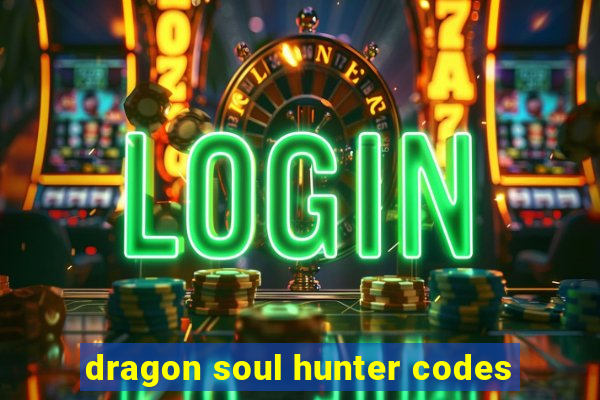 dragon soul hunter codes