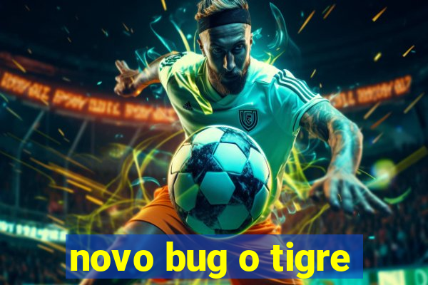 novo bug o tigre