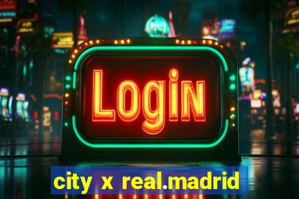 city x real.madrid