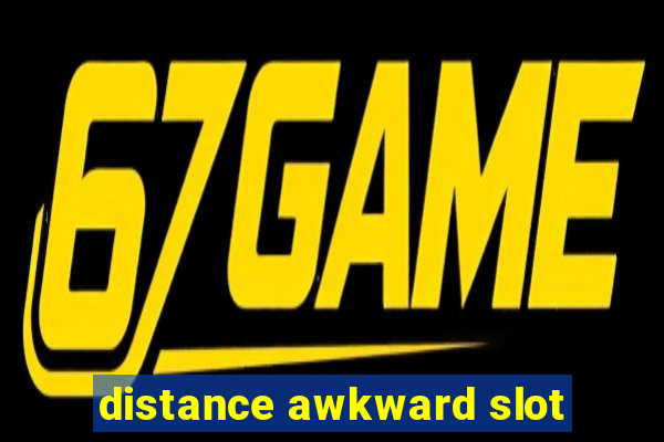 distance awkward slot