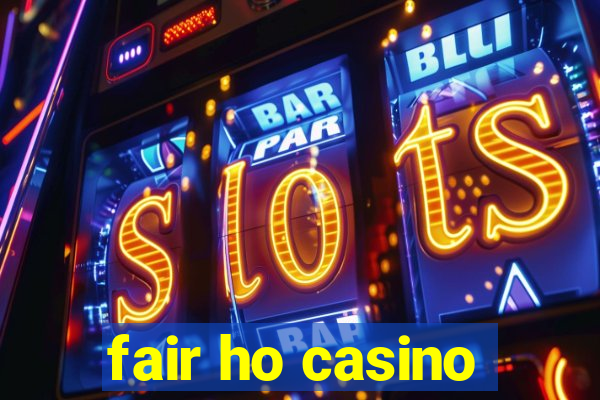 fair ho casino