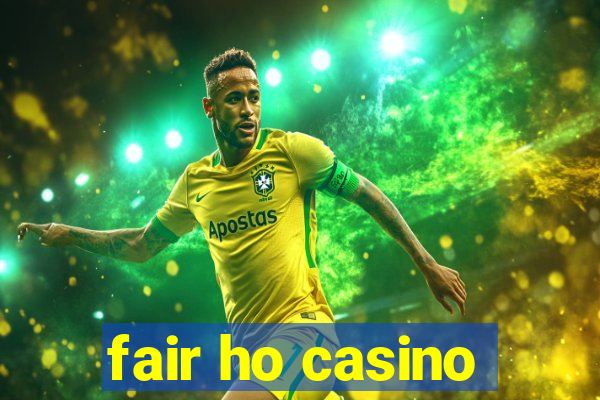 fair ho casino