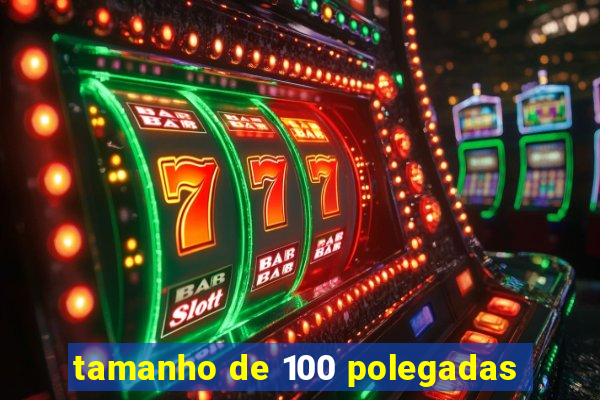 tamanho de 100 polegadas