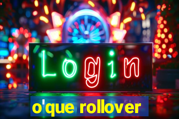 o'que rollover