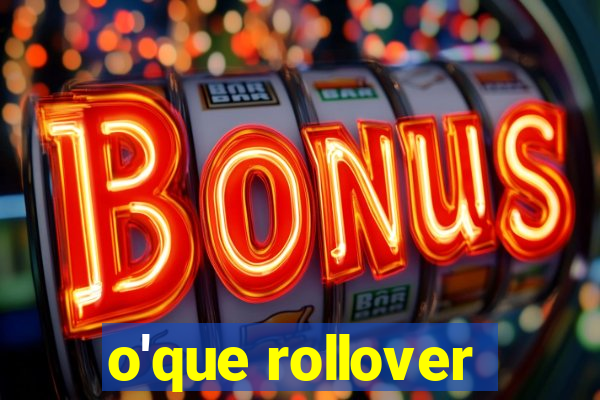 o'que rollover