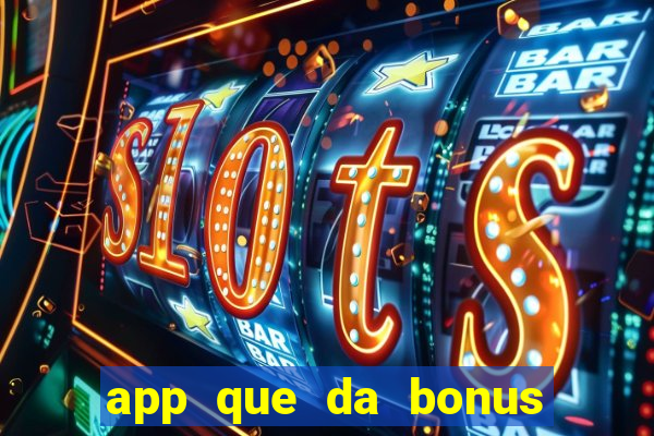 app que da bonus no cadastro