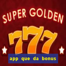 app que da bonus no cadastro