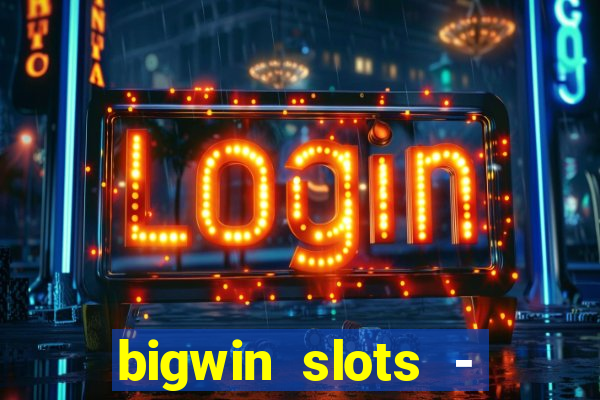 bigwin slots - slot machines