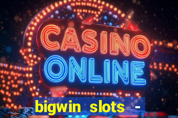 bigwin slots - slot machines