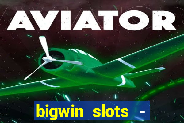 bigwin slots - slot machines