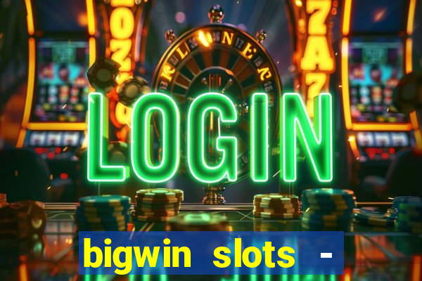 bigwin slots - slot machines