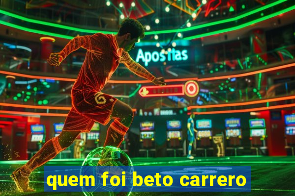 quem foi beto carrero