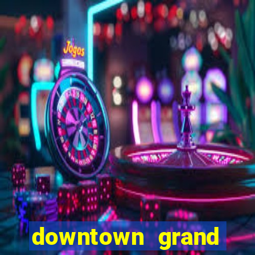 downtown grand hotel casino las vegas