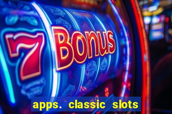 apps. classic slots - online game