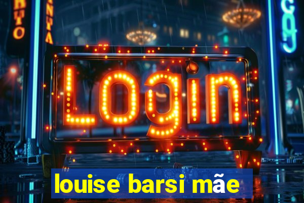 louise barsi mãe