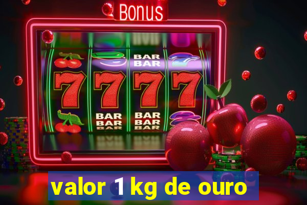 valor 1 kg de ouro