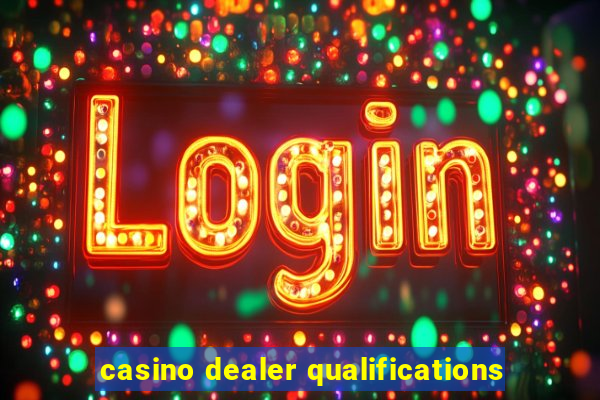 casino dealer qualifications