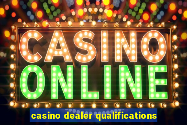 casino dealer qualifications