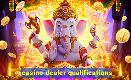 casino dealer qualifications