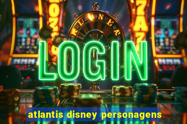 atlantis disney personagens