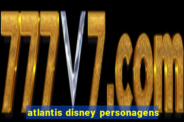 atlantis disney personagens