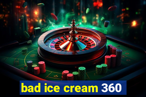 bad ice cream 360