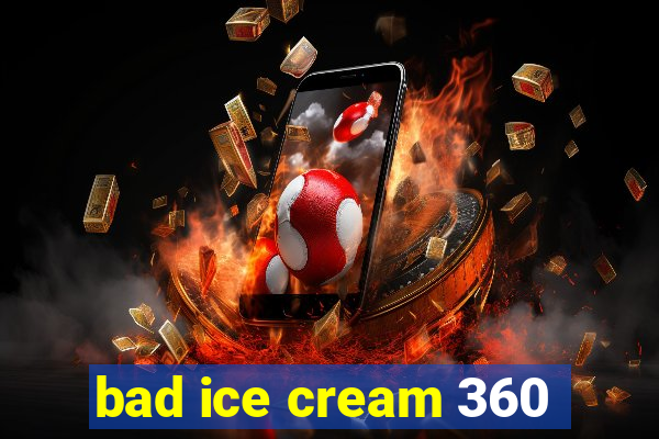 bad ice cream 360