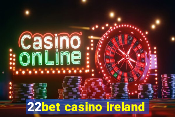 22bet casino ireland