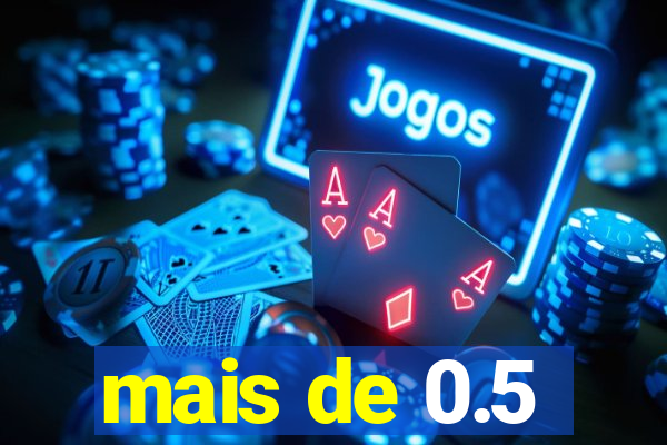 mais de 0.5