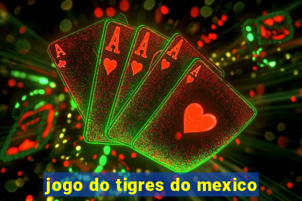 jogo do tigres do mexico