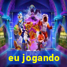 eu jogando