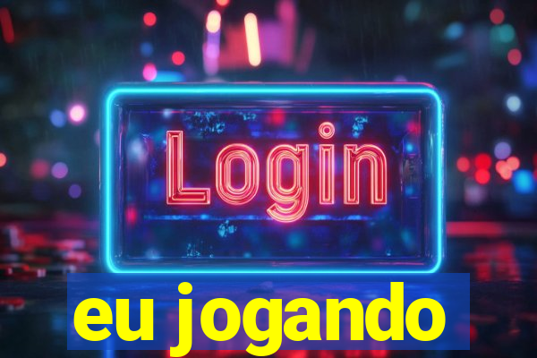 eu jogando