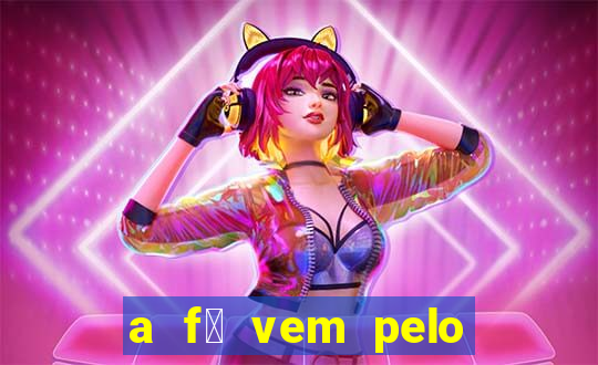 a f茅 vem pelo ouvir explica莽茫o